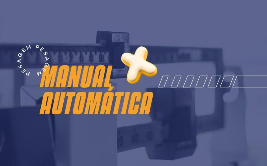 Descubra as Principais Diferenças Entre os Tipos de Pesagem: Manual x Automática